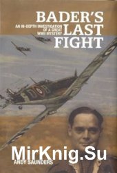 Baders Last Flight: An In-Depth Investigation of a Great WWII Mystery