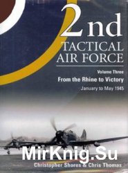 2nd Tactical Air Force Vol.3: From Rhine to Victory - January to May 1945