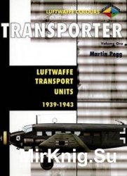 Transporter Volume 1: Luftwaffe Tansport Units 1939-1943