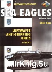 Sea Eagles Volume 1: Luftwaffe Anti-Shipping Units 1939-1941