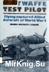 Luftwaffe Test Pilot: Flying Captured Allied Aircraft of World War 2