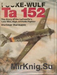 Focke-Wulf Ta 152: The Story of the Luftwaffes Late Variant High-Altude Fighter