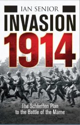 Invasion 1914 The Schlieffen Plan to the Battle of the Marne