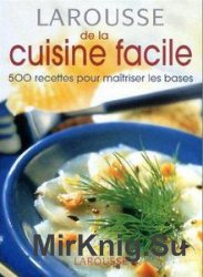 Larousse de la cuisine facile: 500 Recettes pour ma?triser les bases