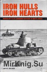 Iron Hulls, Iron Hearts: Mussolinis Elite Armoured Divisions In North Africa