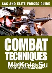 Combat Techniques: The Complete Guide to How Soldiers Fight Wars Today (SAS and Elite Forces Guide)