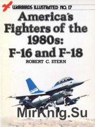 Americas Fighters of the 1980s: F-16 and F-18 (Warbirds Illustrated 17)