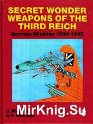Secret Wonder Weapons of the Third Reich: German Missiles 1934-1945