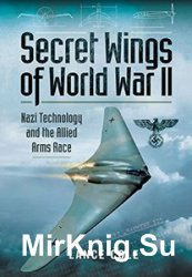 Secret Wings of WW II: Nazi Technology and the Allied Arms Race