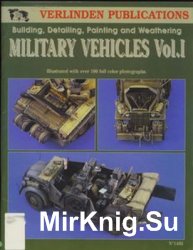 Military Vehicles Vol.I: Modeling, Detailing, Painting and Weathering