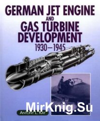 German Jet Engine and Gas Turbine Development 1930-1945
