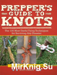 Prepper's Guide to Knots: The 100 Most Useful Tying Techniques for Surviving any Disaster