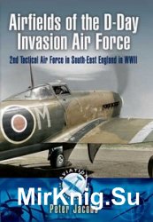 Airfields of the D-Day Invasion Air Force: 2nd Tactical Air Force in South-east England in WWII