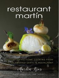 The Restaurant Martin Cookbook: Sophisticated Home Cooking From the Celebrated Santa Fe Restaurant