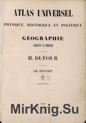 Atlas Universel Physique, Historique et Politique de Geographie Ancienne et Moderne Compose et Dresse par H. Dufour ; Grave sur acier par Ch. Dyonnet