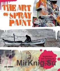 The Art of Spray Paint: Inspirations and Techniques from Masters of Aerosol