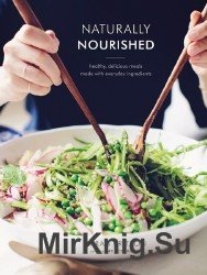 Naturally Nourished: Healthy, Delicious Meals Made with Everyday Ingredients