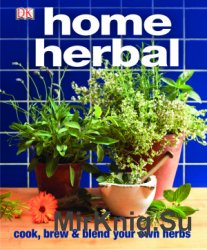 Home Herbal: The Ultimate Guide to Cooking, Brewing, and Blending Your Own Herbs