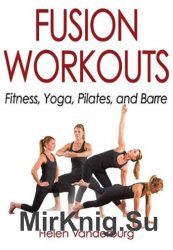 Fusion Workouts: Fitness, Yoga, Pilates, and Barre