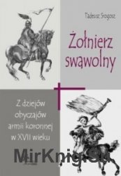 Zolnierz swawolny. Z dziejow obyczajow armii koronnej w XVII wieku