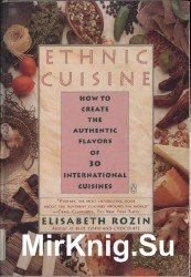 Ethnic Cuisine: How to Create the Authentic Flavors of Over 30 International Cuisines