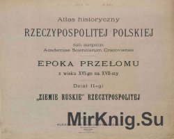 Atlas historyczny Rzeczypospolitej Polskiey. Ziemie Ruskie
