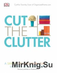 Cut the Clutter: A Simple Organizational Plan for a Clean and Tidy Home