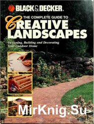 Black & Decker. The Complete Guide to Creative Landscapes: Designing, Building, and Decorating Your Outdoor Home