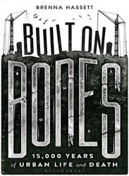 Built on Bones: 15,000 Years of Urban Life and Death