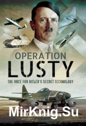 Operation Lusty: The Race for Hitlers Secret Technology