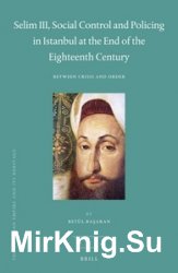 Selim III, Social Control and Policing in Istanbul at the End of the Eighteenth Century Between Crisis and Order