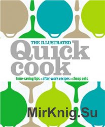 The Illustrated Quick Cook: Time-Saving Tips, After-Work Recipes, Cheap Eats