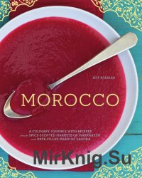 Morocco: A Culinary Journey with Recipes from the Spice-Scented Markets of Marrakech to the Date-Filled Oasis of Zagora / :  