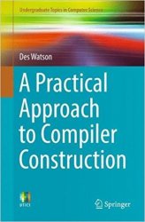 A Practical Approach to Compiler Construction (Undergraduate Topics in Computer Science)