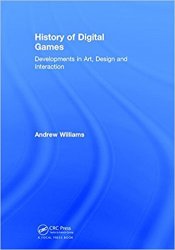 History of Digital Games: Developments in Art, Design and Interaction