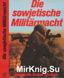 Die Sowjetische Militarmacht: Geschichte, Technik, Strategie