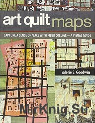 Art Quilt Maps: Capture a Sense of Place with Fiber Collage-A Visual Guide