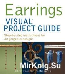 Earrings Visual Project Guide: Step-by-step instructions for 30 gorgeous designs