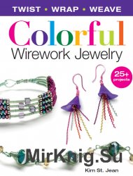 Colorful Wirework Jewelry: Twist, Wrap, Weave