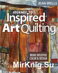 Journey to Inspired Art Quilting: More Intuitive Color & Design
