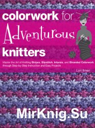 Colorwork for Adventurous Knitters: Master the Art of Knitting Stripes, Slipstitch, Intarsia, and Stranded Colorwork through Step-by-Step Instruction