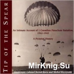 Tip of the Spear: An Intimate Account of 1 Canadian Parachute Battalion, 1942-1945