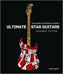 Ultimate Star Guitars: The Guitars That Rocked the World