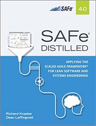 SAFe 4.0 Distilled Applying the Scaled Agile Framework for Lean Software and Systems Engineering