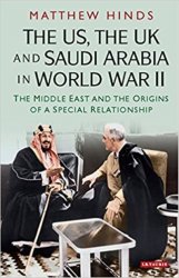 The US, the UK and Saudi Arabia in World War II: The Middle East and the Origins of a Special Relationship