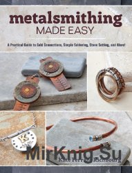 Metalsmithing Made Easy: A Practical Guide to Cold Connections, Simple Soldering, Stone Setting, and More!
