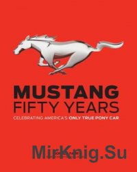 Mustang: Fifty Years. Celebrating America's Only True Pony Car