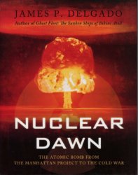 Nuclear Dawn The Atomic Bomb, from the Manhattan Project to the Cold War