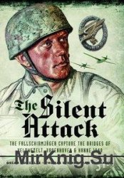 The Silent Attack: The Fallschirmj?ger capture the bridges of Veldwezelt, Vroenhoven and Kanne 1940