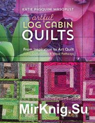 Artful Log Cabin Quilts: From Inspiration to Art Quilt - Color, Composition & Visual Pathways